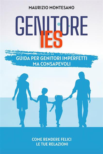 Genitore IES. Guida per genitori imperfetti ma consapevoli - Maurizio Montesano - ebook