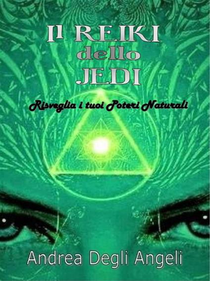 Il reiki dello jedi. Risveglia i tuoi poteri naturali - Andrea Degli Angeli - ebook