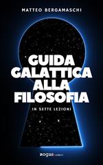 Guida galattica alla filosofia. In sette lezioni