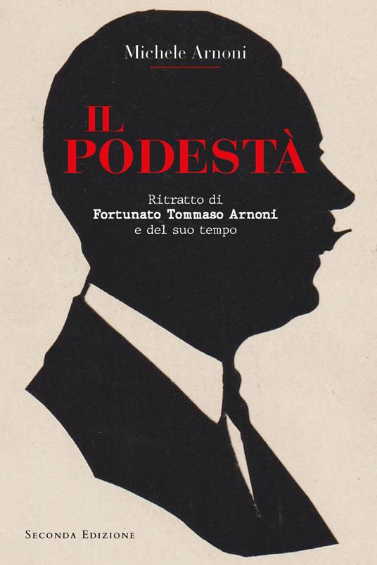 Il podestà. Ritratto di Fortunato Tommaso Arnoni e del suo tempo - Michele Arnoni - copertina