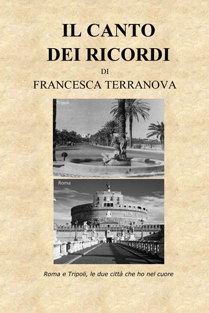 Il canto dei ricordi. Roma e Tripoli, le due città che ho nel cuore - Francesca Terranova - copertina