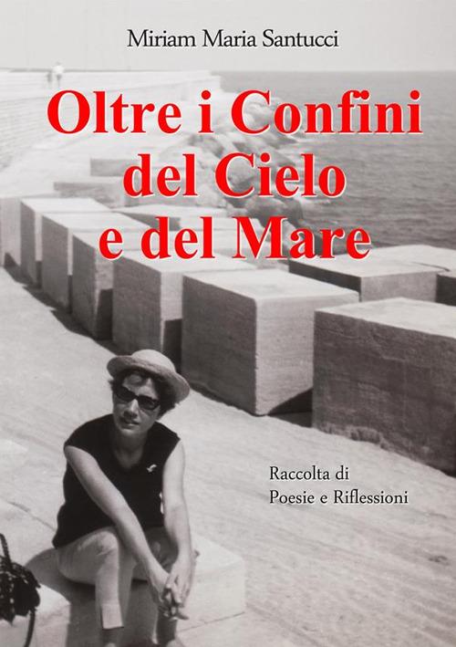 Oltre i confini del cielo e del mare - Miriam Maria Santucci - ebook