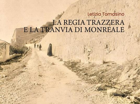 La Regia Trazzera e la Tranvia di Monreale - Letizia Tomasino - copertina