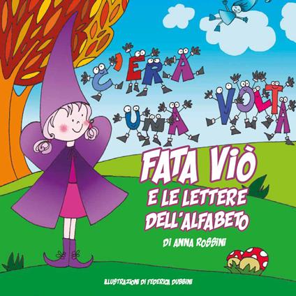 Fata Viò e le lettere dell'alfabeto. Ediz. illustrata - Anna Rossini - copertina