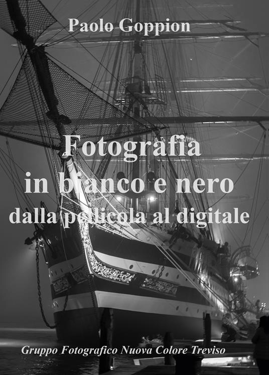 Fotografia in bianco e nero dalla pellicola al digitale - Paolo Goppion -  Libro - Youcanprint - | IBS