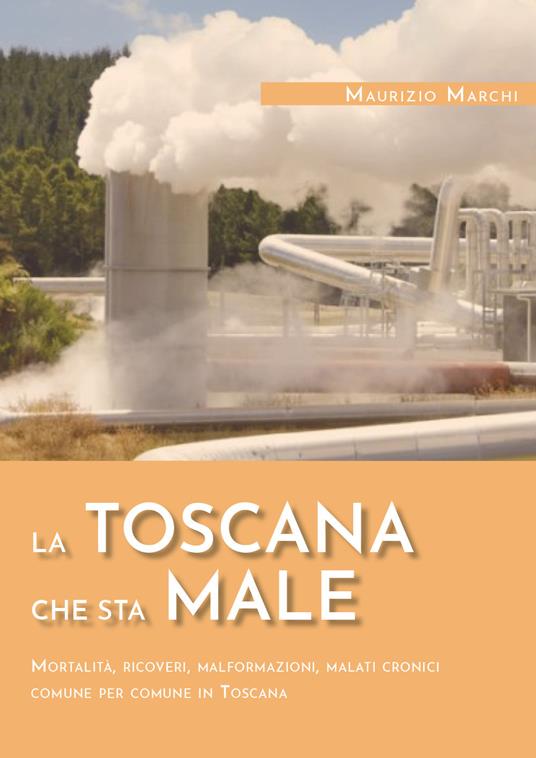 La Toscana che sta male. Mortalità, ricoveri, malformazioni, malati cronici comune per comune in Toscana - Maurizio Marchi - copertina