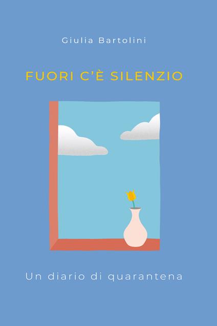 Fuori c'è silenzio. Un diario di quarantena - Giulia Bartolini - copertina