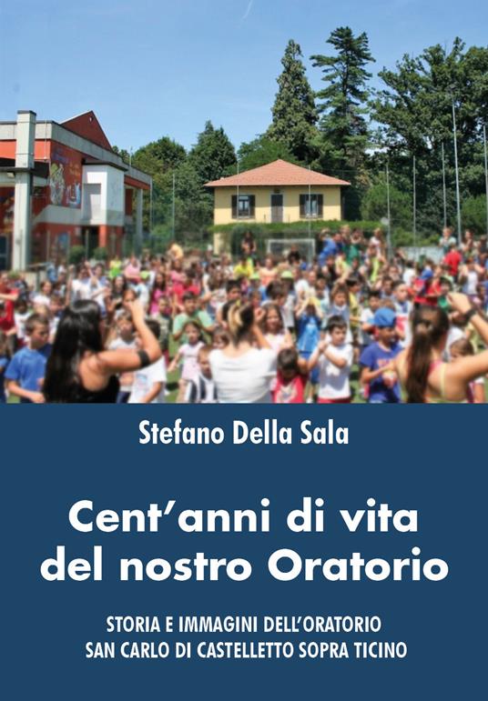 Cent'anni di vita del nostro oratorio - Stefano Della Sala - copertina