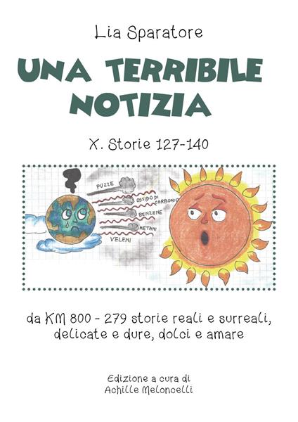 Una Una terribile notizia X. Storie 127-140 da km 800-279 storie reali e surreali, delicate e dure, dolci e amare. Ediz. illustrata - Lia Sparatore - copertina