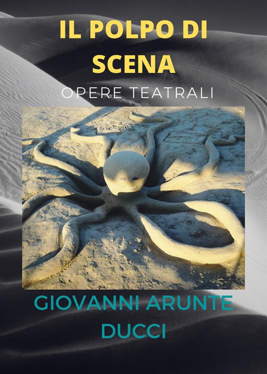 Il polpo di scena. Opere teatrali - Giovanni Arunte Ducci - copertina