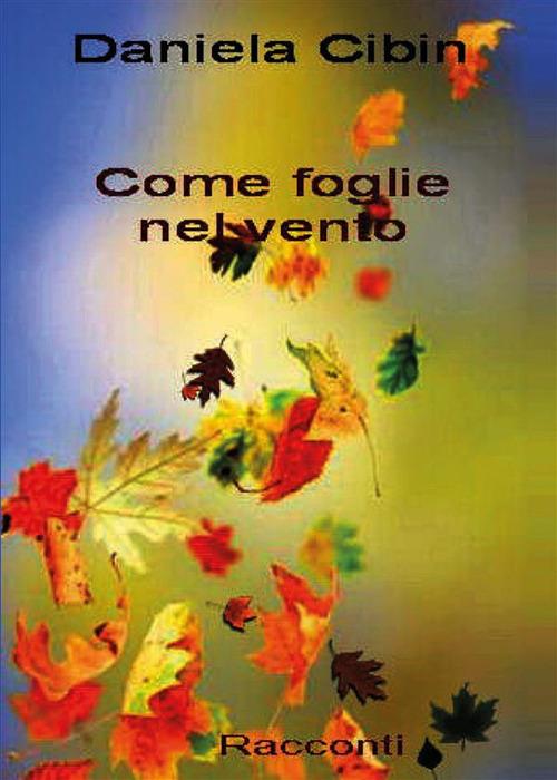 Come foglie nel vento - Daniela Cibin - ebook