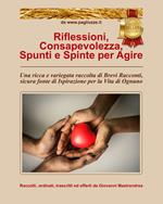 Riflessioni, consapevolezza, spunti e spinte per agire. Una ricca e variegata raccolta di brevi racconti, sicura fonte di ispirazione per la vita di ognuno