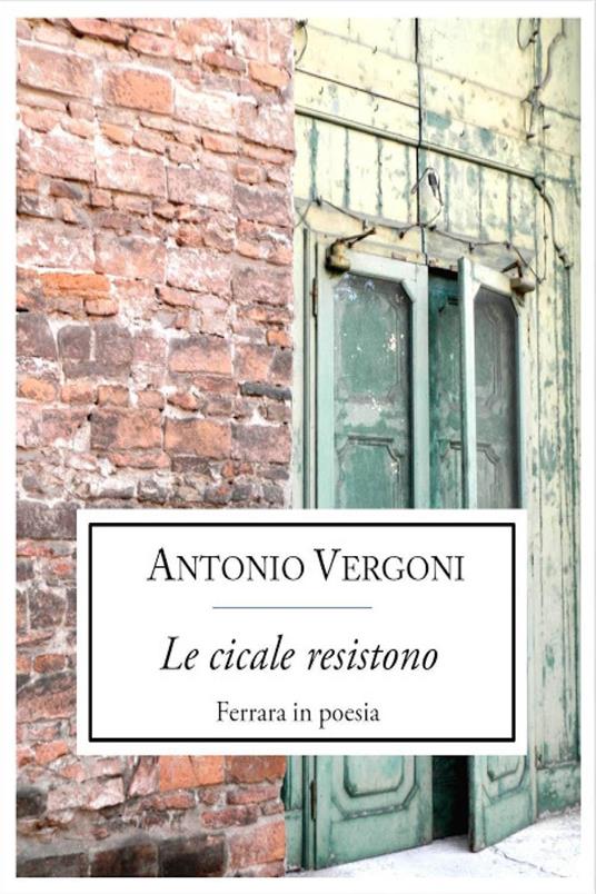 Le cicale resistono. Ferrara in poesia - Antonio Vergoni - copertina