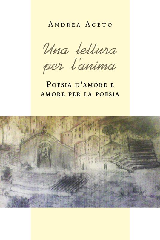 Una lettura per l'anima. Poesia d'amore e amore per la poesia - Andrea Aceto - copertina