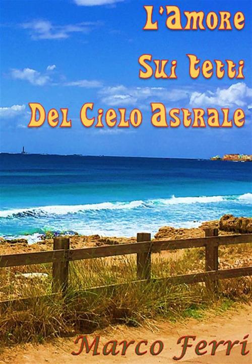 L' amore sui tetti del cielo astrale - Marco Ferri - ebook