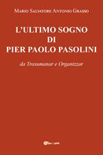 L' ultimo sogno di Pier Paolo Pasolini da Trasumanar e Organizzar