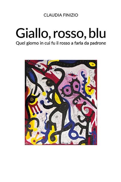 Giallo, rosso, blu. Quel giorno in cui fu il rosso a farla da padrone - Claudia Finizio - ebook