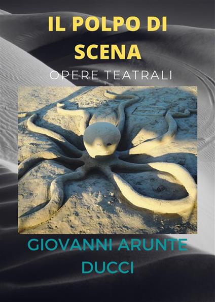 Il polpo di scena. Opere teatrali - Giovanni Arunte Ducci - ebook