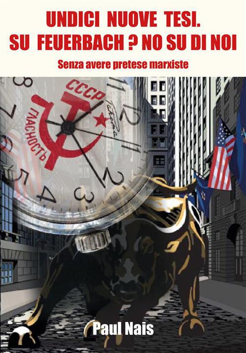 Undici nuove tesi. Su Feuerbach? No, su di noi. Senza avere pretese marxiste - Paul Nais - ebook