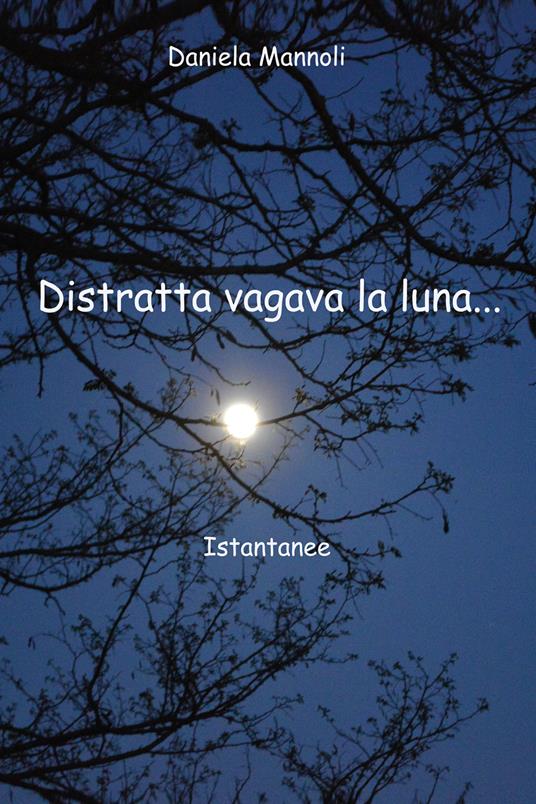 Distratta vagava la luna... Istantanee - Daniela Mannoli - copertina