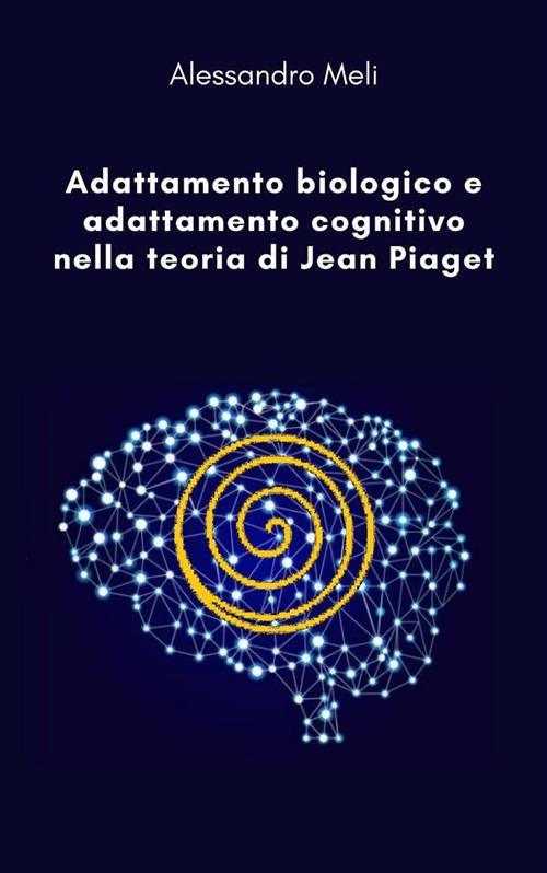 Adattamento biologico e adattamento cognitivo nella teoria di Jean Piaget -  Meli, Alessandro - Ebook - EPUB2 con Adobe DRM | IBS