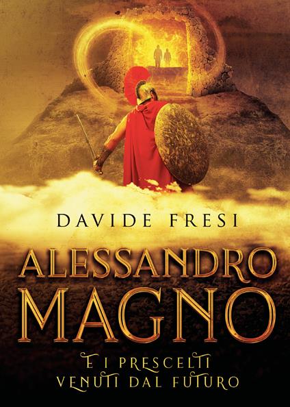 Alessandro Magno e i prescelti venuti dal futuro - Davide Fresi - copertina