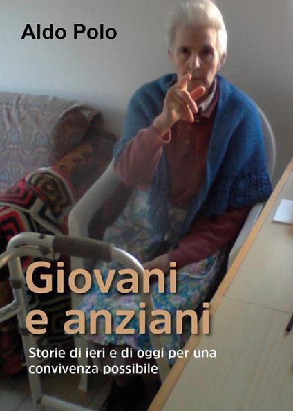 Giovani e anziani. Storie di ieri e di oggi per una convivenza possibile - Aldo Polo - ebook