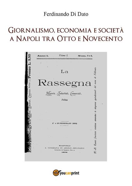 Giornalismo, economia e società a Napoli tra Otto e Novecento - Ferdinando Di Dato - copertina