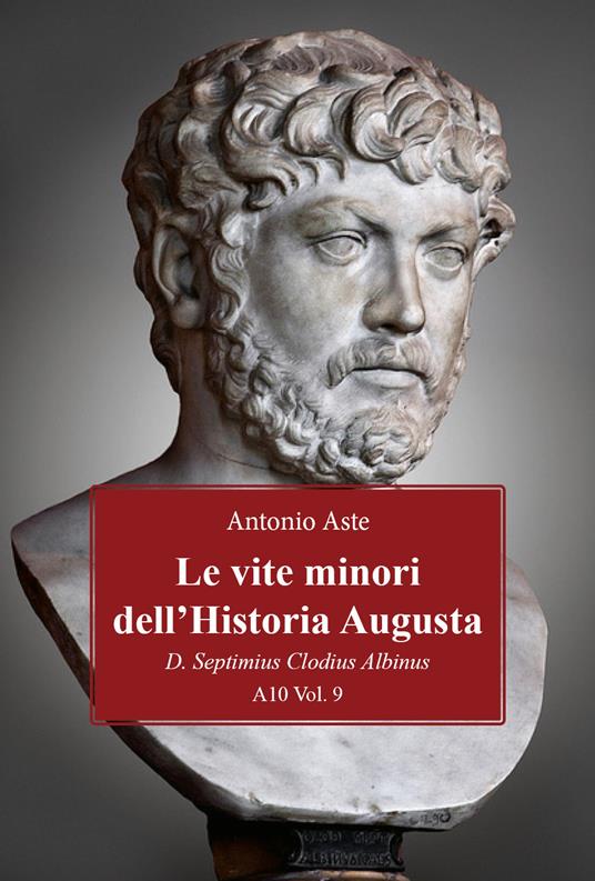 Le vite minori dell'Historia Augusta. D. Septimius Clodius Albinus - Antonio Aste - copertina