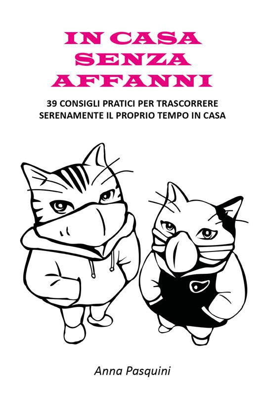 In casa senza affanni. 39 consigli pratici per trascorrere serenamente il proprio tempo in casa - Anna Pasquini - copertina