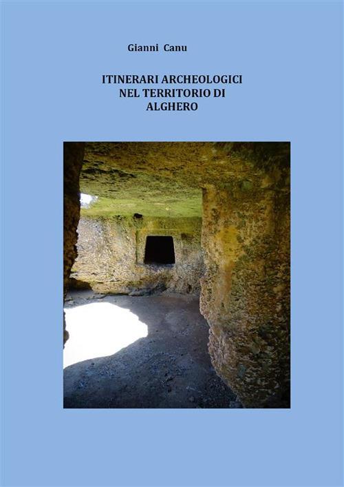 Itinerari archeologici nel territorio di Alghero - Gianni Canu - ebook