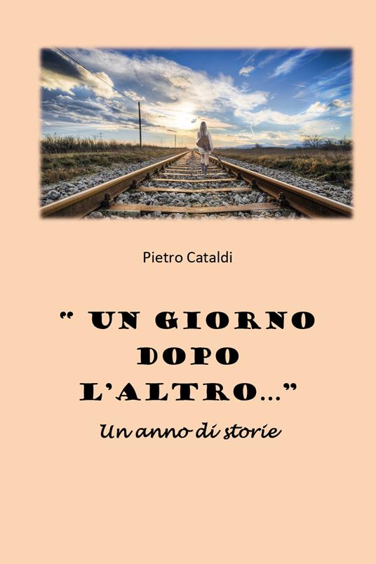 «Un giorno dopo l'altro...». Un anno di storie - Pietro Cataldi - copertina