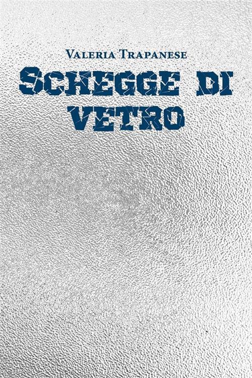 Schegge di vetro - Valeria Trapanese - ebook