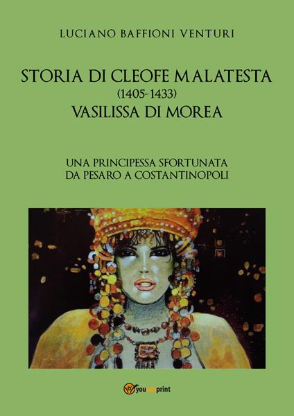 Storia di Cleofe Malatesta. Vasilissa di Morea. Vol. 1 - Luciano Baffioni Venturi - copertina