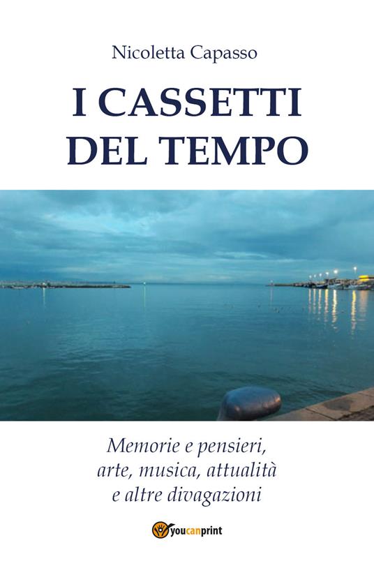 I cassetti del tempo. Memorie e pensieri, arte, musica, attualità e altre divagazioni - Nicoletta Capasso - copertina