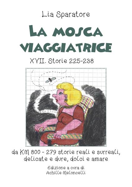 La mosca viaggiatrice XVII. Storie 225-238 da km 800-279 storie reali e surreali, delicate e dure, dolci e amare - Lia Sparatore - copertina