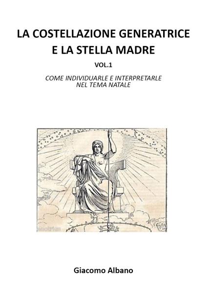 La costellazione generatrice e la stella madre. Vol. 1: Come individuarle e interpretarle nel tema natale. - Giacomo Albano - copertina