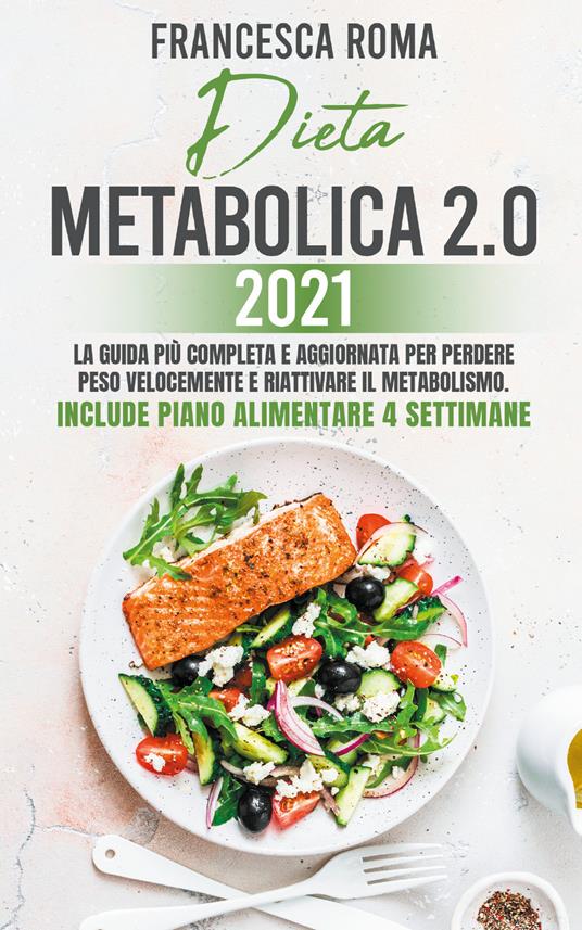 Dieta metabolica 2.0 2021. La guida più completa e aggiornata per perdere  peso velocemente e riattivare il metabolismo. Include piano alimentare 4  settimane - Francesca Roma - Libro - Youcanprint 