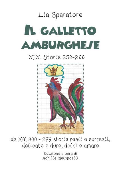 Il galletto amburghese XIX. Storie 253-266 da KM 800-279 storie reali e surreali, delicate e dure, dolci e amare. Ediz. illustrata - Lia Sparatore - copertina