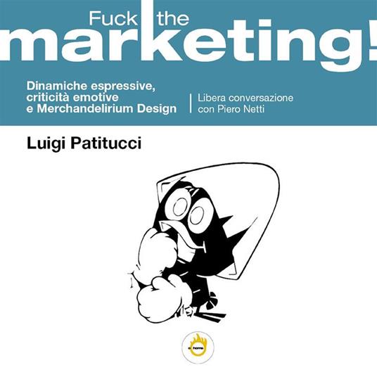 Fuck the marketing! Dinamiche espressive, criticità emotive e Merchandelirium design - Luigi Patitucci - ebook