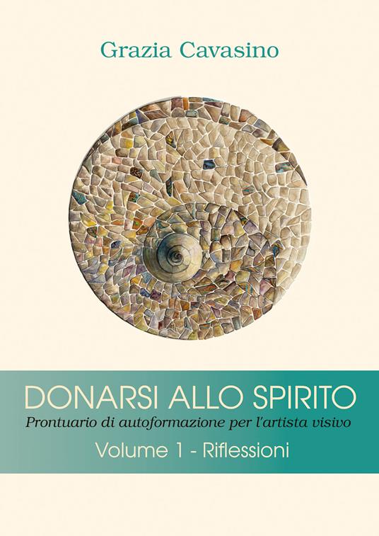 Donarsi allo spirito. Prontuario di autoformazione per l'artista visivo. Vol. 1: Riflessioni. - Grazia Cavasino - copertina