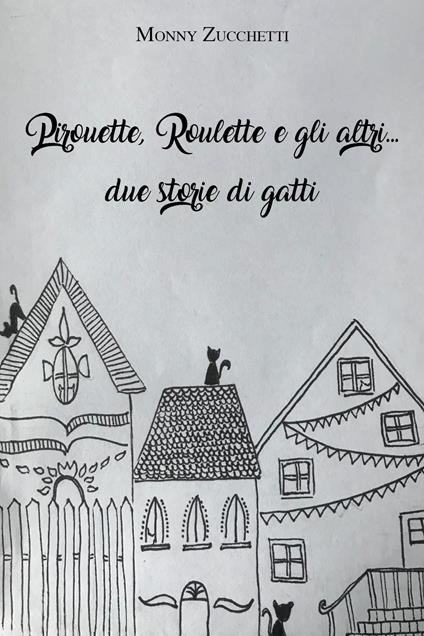 Pirouette, Roulette e gli altri... due storie di gatti - Monny Zucchetti - copertina