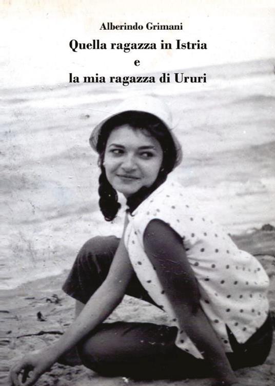 Quella ragazza in Istria e la mia ragazza di Ururi - Alberindo Grimani - copertina