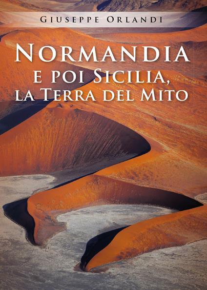 Normandia e poi Sicilia, la terra del mito - Giuseppe Orlandi - copertina