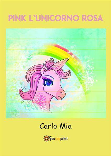 Pink l'unicorno rosa - Carlo Mia - ebook