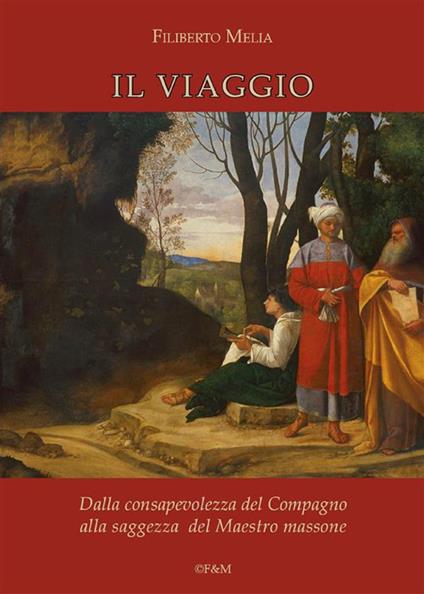 Il viaggio. Dalla consapevolezza del compagno alla saggezza del maestro massone - Filiberto Melia - ebook