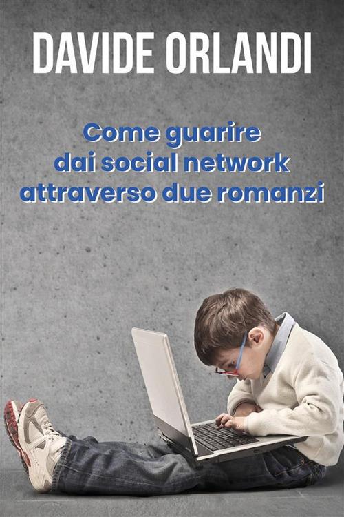 Come guarire dai social network attraverso due romanzi - Davide Orlandi - ebook