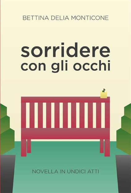 Sorridere con gli occhi. Novella in undici atti - Bettina Delia Monticone - ebook