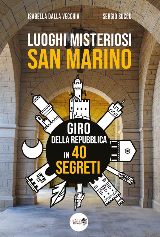 Luoghi misteriosi San Marino. Giro della Repubblica in 40 segreti - Isabella Dalla Vecchia,Sergio Succu - copertina