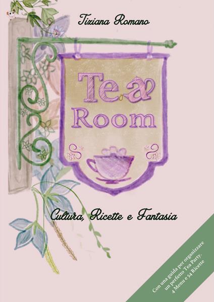 Tea room. Cultura, ricette e fantasia. Con una guida per organizzare un perfetto tea party - Tiziana Romano - copertina
